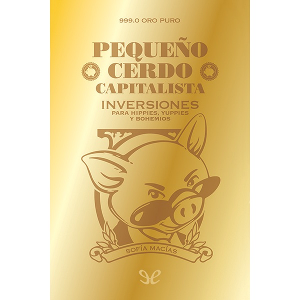 Pequeño cerdo capitalista: Inversiones para hippies, yuppies y&nbsp;bohemios
