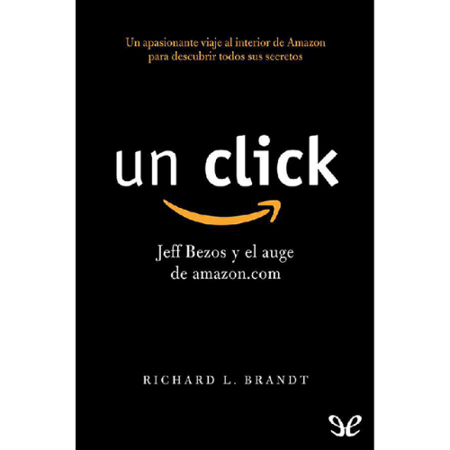 Un click Jeff Bezos y el auge de amazoncom - Richard L Brandt - Libro Gratis ePub