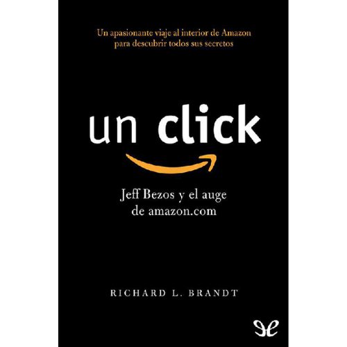 Un click Jeff Bezos y el auge de amazoncom - Richard L Brandt - Libro Gratis ePub